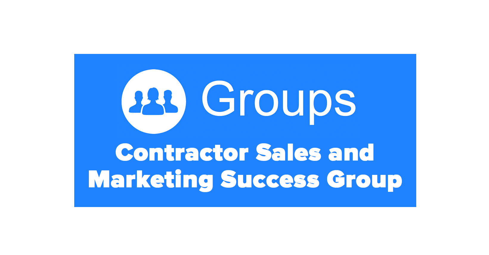 Step 1 - Join the Contractor Sales and Market Success Facebook Group